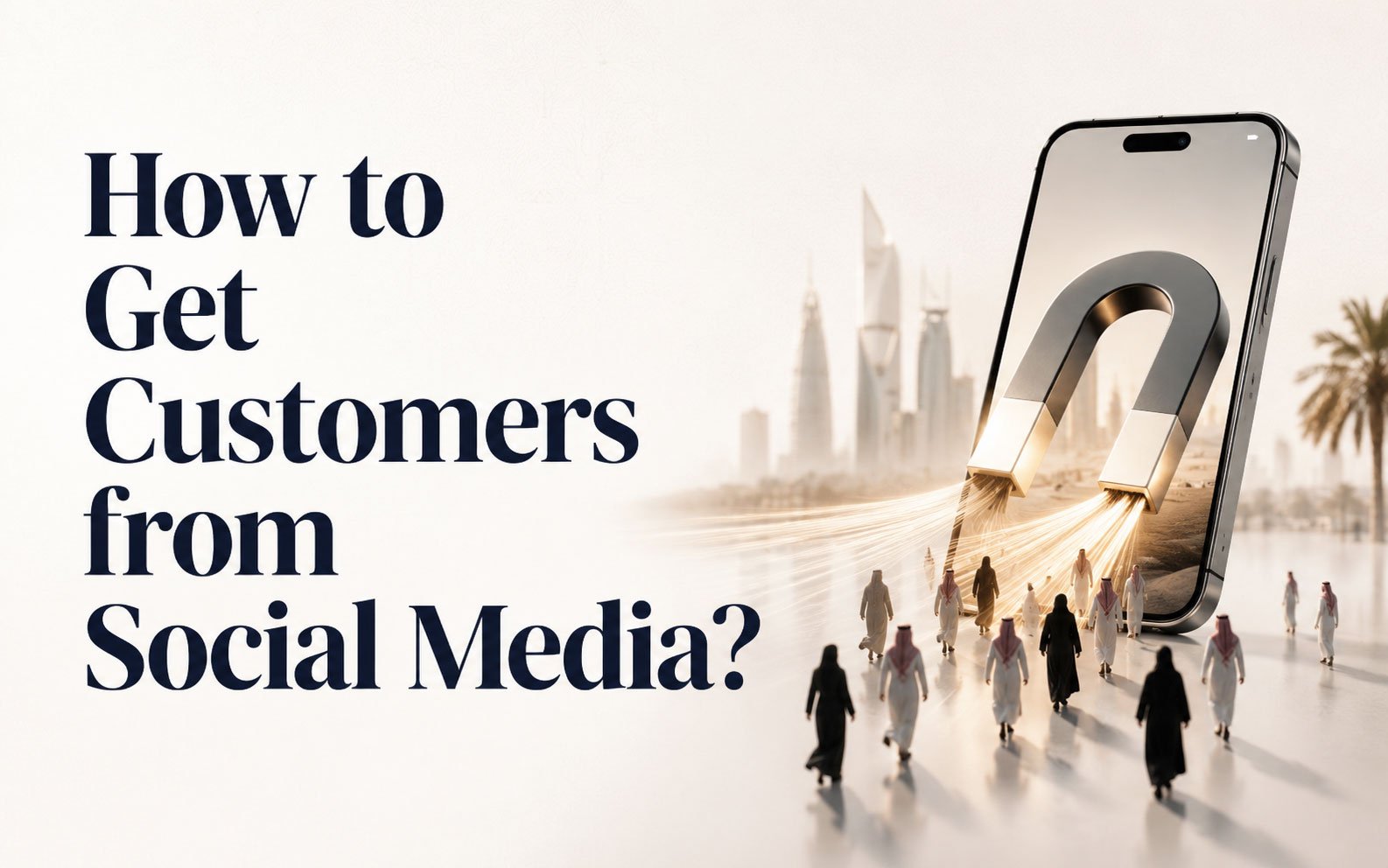 How to Attract Customers from Social Media: A Practical Guide for Businesses in Saudi Arabia